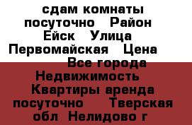 сдам комнаты посуточно › Район ­ Ейск › Улица ­ Первомайская › Цена ­ 2 000 - Все города Недвижимость » Квартиры аренда посуточно   . Тверская обл.,Нелидово г.